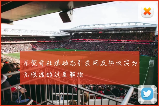 东契奇社媒动态引发网友热议实为无根据的过度解读