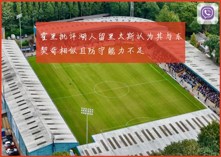 霍里批评湖人留里夫斯认为其与东契奇相似且防守能力不足