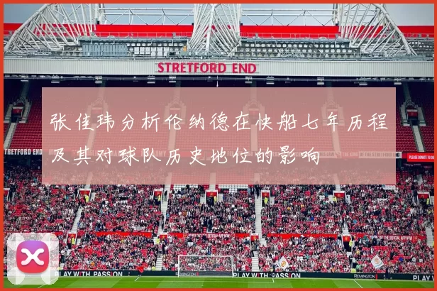 张佳玮分析伦纳德在快船七年历程及其对球队历史地位的影响